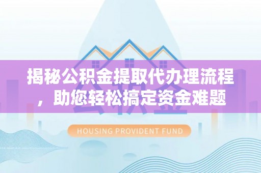 庐山揭秘公积金提取代办理流程，助您轻松搞定资金难题