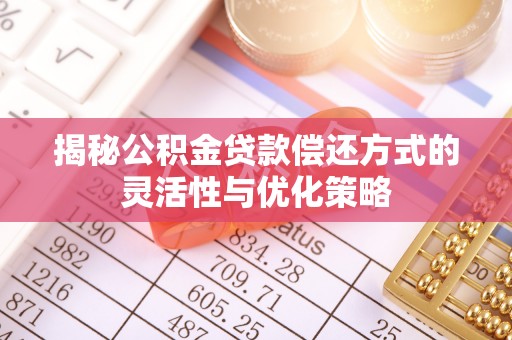 庐山揭秘公积金贷款偿还方式的灵活性与优化策略