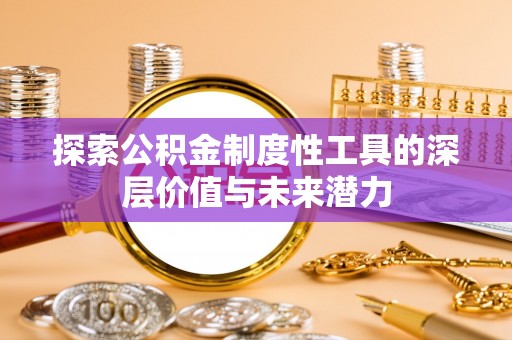 庐山探索公积金制度性工具的深层价值与未来潜力