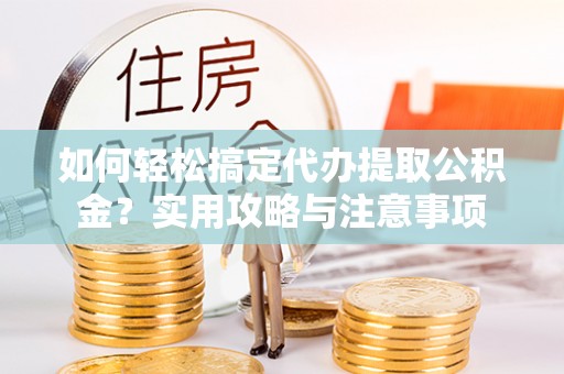 庐山如何轻松搞定代办提取公积金？实用攻略与注意事项