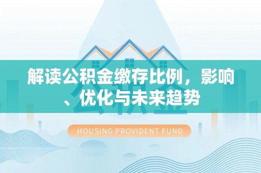 庐山解读公积金缴存比例，影响、优化与未来趋势