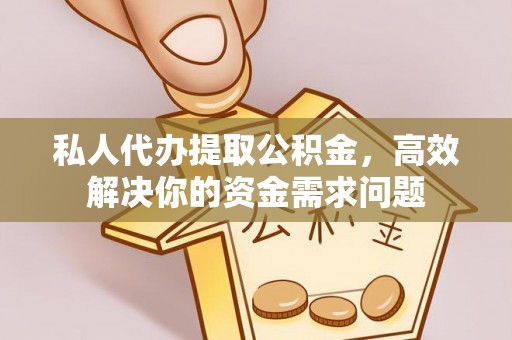庐山私人代办提取公积金，高效解决你的资金需求问题