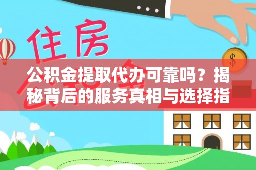庐山公积金提取代办可靠吗？揭秘背后的服务真相与选择指南