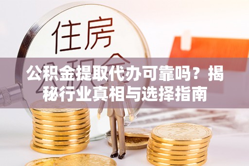庐山公积金提取代办可靠吗？揭秘行业真相与选择指南