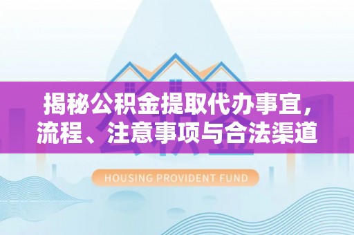 庐山揭秘公积金提取代办事宜，流程、注意事项与合法渠道