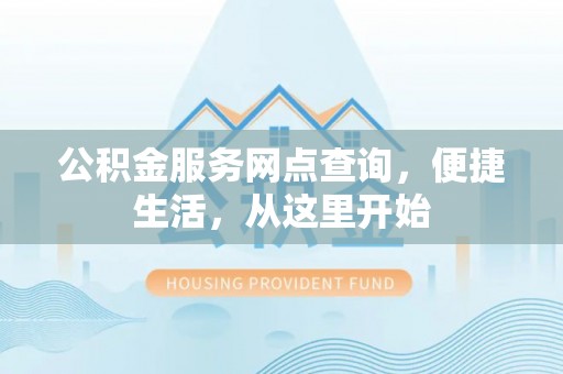 庐山公积金服务网点查询，便捷生活，从这里开始