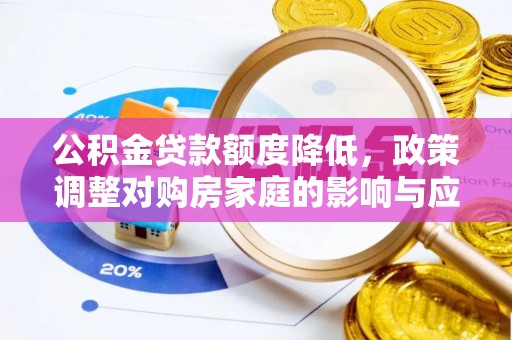 庐山公积金贷款额度降低，政策调整对购房家庭的影响与应对策略