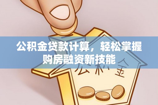 庐山公积金贷款计算，轻松掌握购房融资新技能