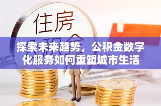 庐山探索未来趋势，公积金数字化服务如何重塑城市生活