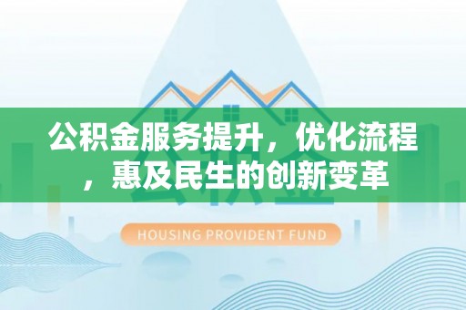 庐山公积金服务提升，优化流程，惠及民生的创新变革