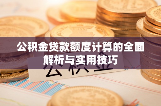 庐山公积金贷款额度计算的全面解析与实用技巧
