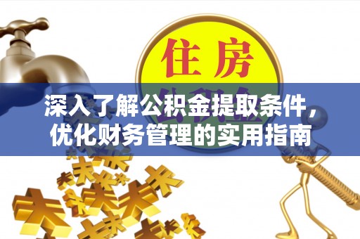庐山深入了解公积金提取条件，优化财务管理的实用指南