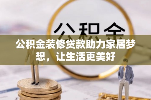 庐山公积金装修贷款助力家居梦想，让生活更美好