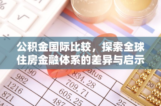 庐山公积金国际比较，探索全球住房金融体系的差异与启示
