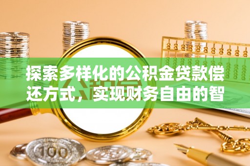 庐山探索多样化的公积金贷款偿还方式，实现财务自由的智慧选择