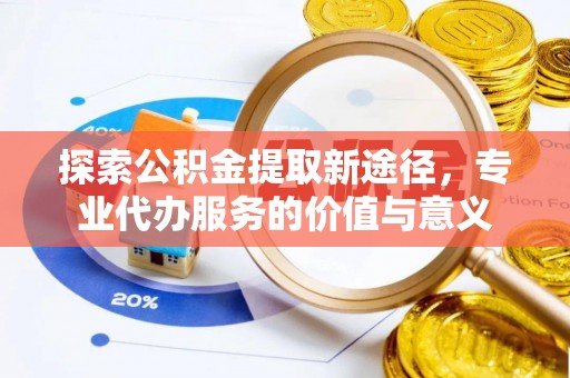 庐山探索公积金提取新途径，专业代办服务的价值与意义