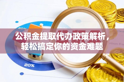 庐山公积金提取代办政策解析，轻松搞定你的资金难题