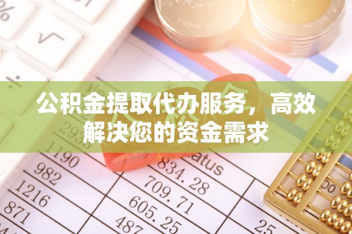庐山公积金提取代办服务，高效解决您的资金需求
