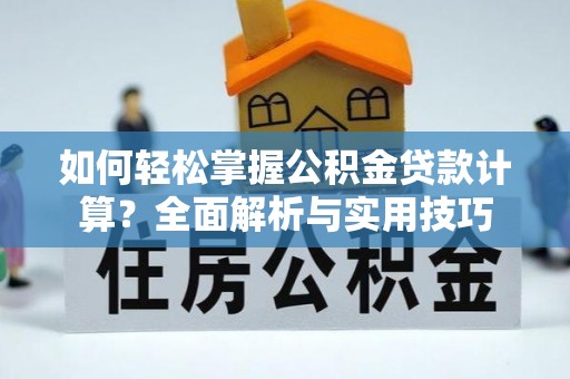 庐山如何轻松掌握公积金贷款计算？全面解析与实用技巧