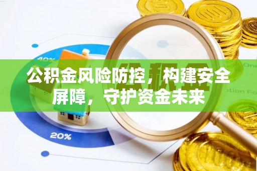 庐山公积金风险防控，构建安全屏障，守护资金未来