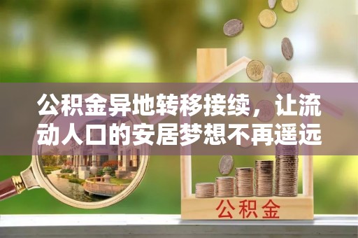 庐山公积金异地转移接续，让流动人口的安居梦想不再遥远