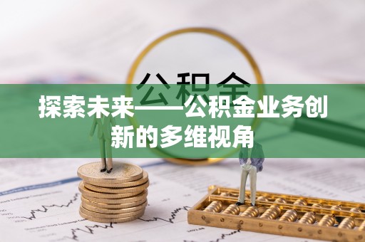 庐山探索未来——公积金业务创新的多维视角