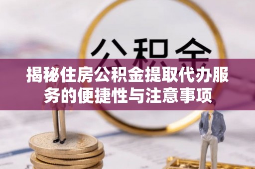 庐山揭秘住房公积金提取代办服务的便捷性与注意事项
