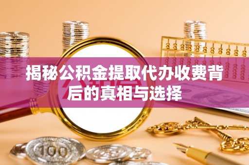 庐山揭秘公积金提取代办收费背后的真相与选择
