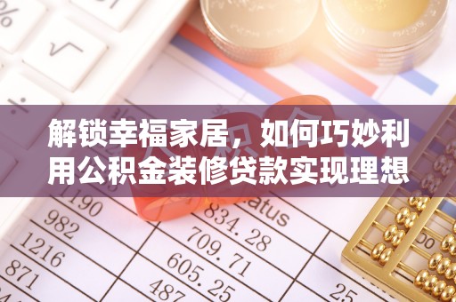 庐山解锁幸福家居，如何巧妙利用公积金装修贷款实现理想空间