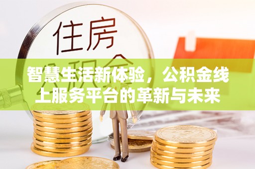 庐山智慧生活新体验，公积金线上服务平台的革新与未来