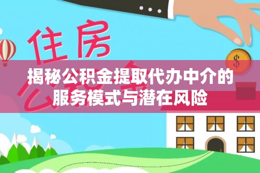 庐山揭秘公积金提取代办中介的服务模式与潜在风险