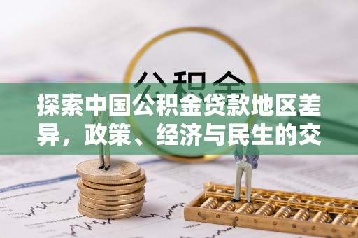 庐山探索中国公积金贷款地区差异，政策、经济与民生的交织影响