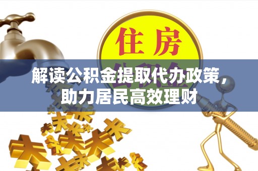 庐山解读公积金提取代办政策，助力居民高效理财