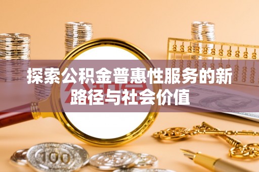 庐山探索公积金普惠性服务的新路径与社会价值