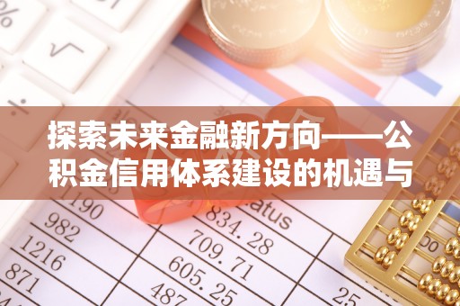 庐山探索未来金融新方向——公积金信用体系建设的机遇与挑战