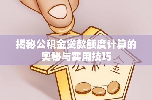 庐山揭秘公积金贷款额度计算的奥秘与实用技巧