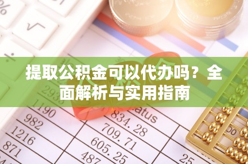 庐山提取公积金可以代办吗？全面解析与实用指南