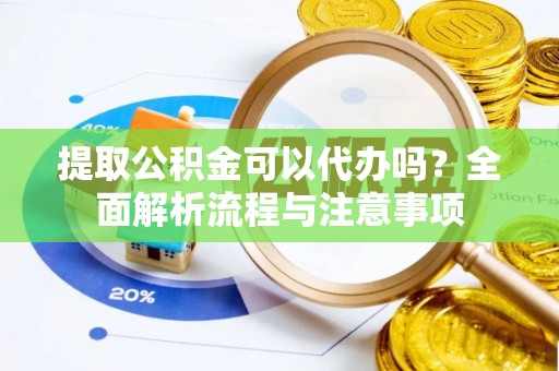 庐山提取公积金可以代办吗？全面解析流程与注意事项