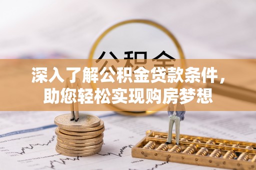 庐山深入了解公积金贷款条件，助您轻松实现购房梦想