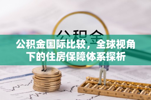庐山公积金国际比较，全球视角下的住房保障体系探析