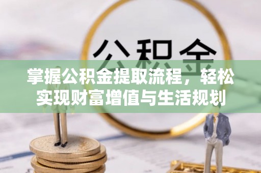 庐山掌握公积金提取流程，轻松实现财富增值与生活规划