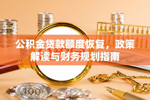 庐山公积金贷款额度恢复，政策解读与财务规划指南