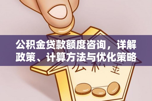 庐山公积金贷款额度咨询，详解政策、计算方法与优化策略