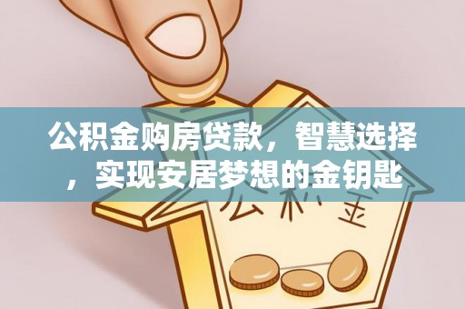 庐山公积金购房贷款，智慧选择，实现安居梦想的金钥匙