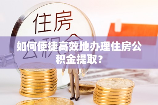 庐山如何便捷高效地办理住房公积金提取？