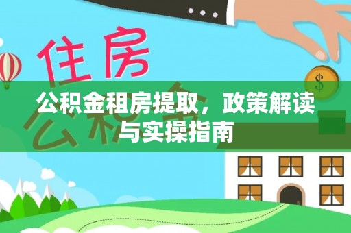 庐山公积金租房提取，政策解读与实操指南